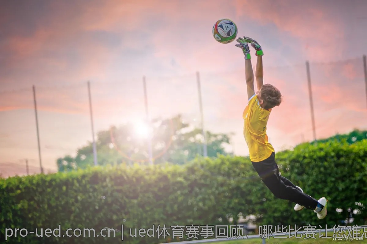 ued体育赛事回顾，哪些比赛让您难忘？